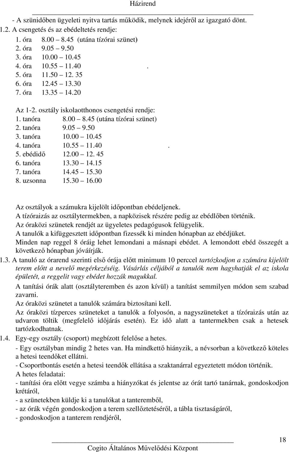 tanóra 10.00 10.45 4. tanóra 10.55 11.40. 5. ebédidő 12.00 12. 45 6. tanóra 13.30 14.15 7. tanóra 14.45 15.30 8. uzsonna 15.30 16.00 Az osztályok a számukra kijelölt időpontban ebédeljenek.