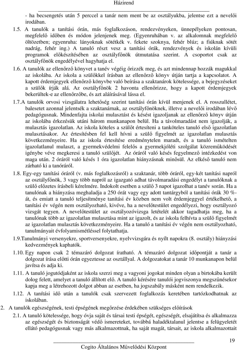 ) A tanuló részt vesz a tanítási órák, rendezvények és iskolán kívüli programok előkészítésében az osztályfőnök útmutatása szerint. A csoportot csak az osztályfőnök engedélyével hagyhatja el. 1.6.
