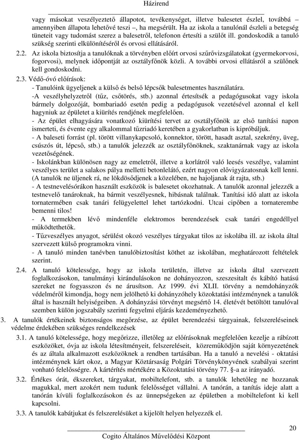 2. Az iskola biztosítja a tanulóknak a törvényben előírt orvosi szűrővizsgálatokat (gyermekorvosi, fogorvosi), melynek időpontját az osztályfőnök közli.