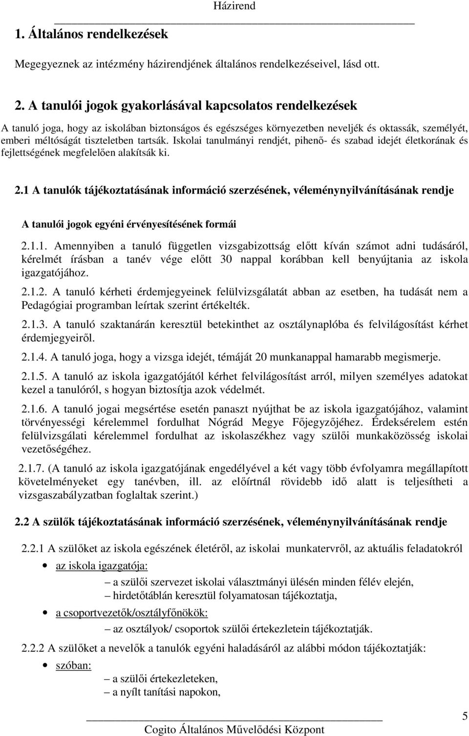Iskolai tanulmányi rendjét, pihenő- és szabad idejét életkorának és fejlettségének megfelelően alakítsák ki. 2.
