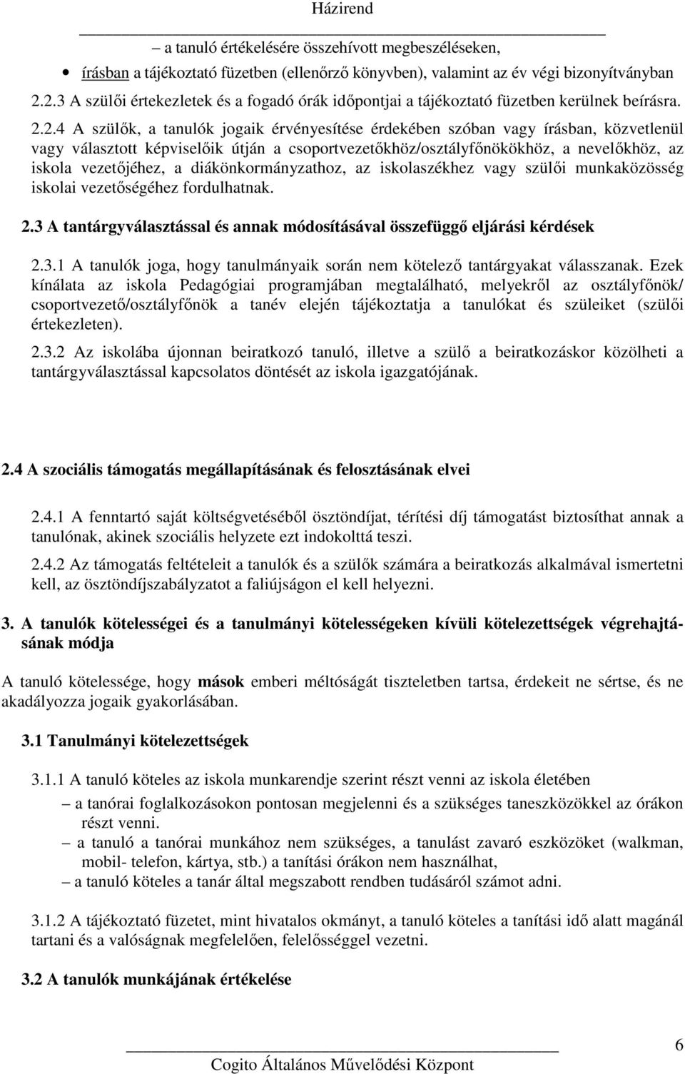választott képviselőik útján a csoportvezetőkhöz/osztályfőnökökhöz, a nevelőkhöz, az iskola vezetőjéhez, a diákönkormányzathoz, az iskolaszékhez vagy szülői munkaközösség iskolai vezetőségéhez