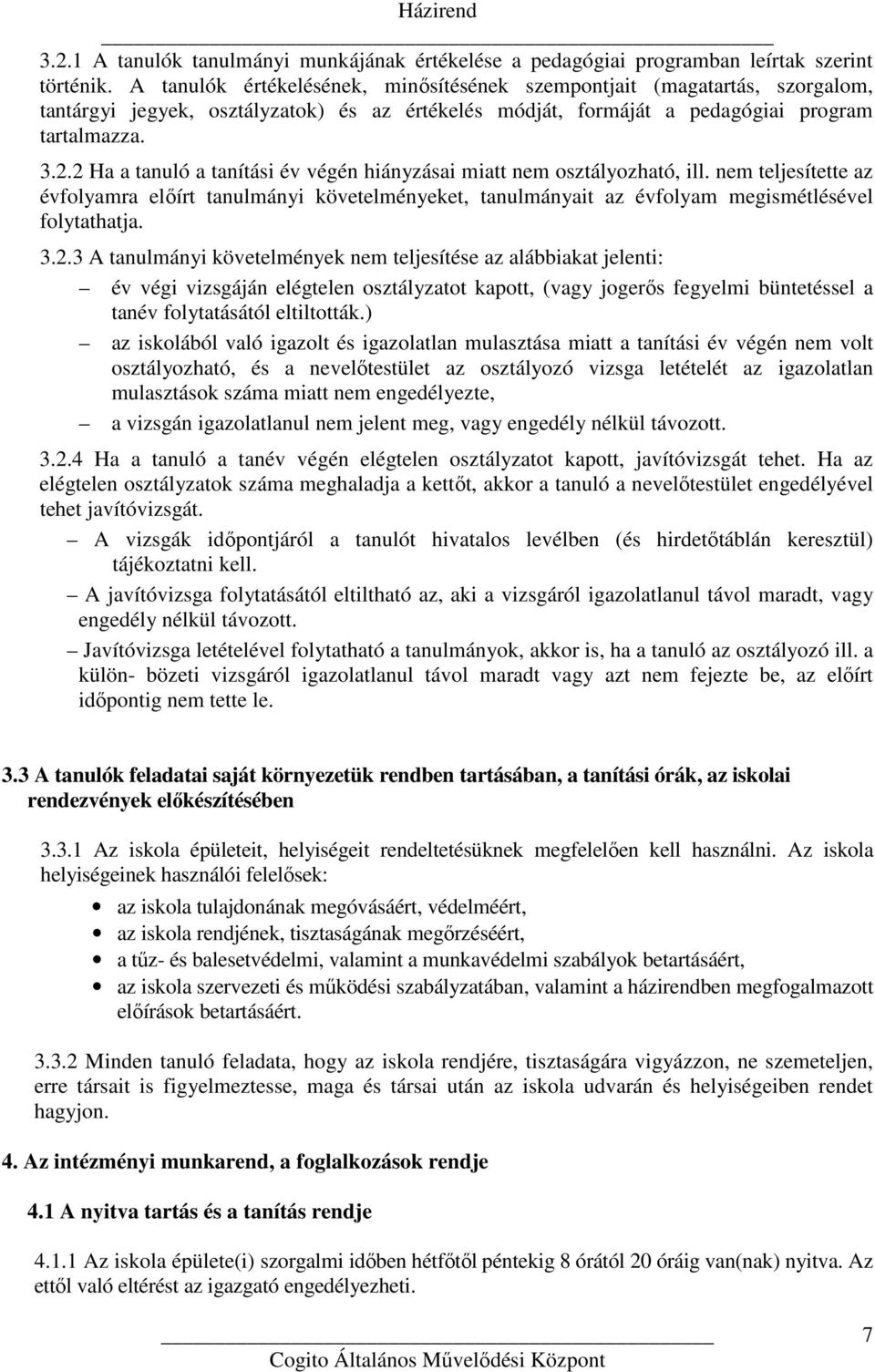 2 Ha a tanuló a tanítási év végén hiányzásai miatt nem osztályozható, ill. nem teljesítette az évfolyamra előírt tanulmányi követelményeket, tanulmányait az évfolyam megismétlésével folytathatja. 3.2.3 A tanulmányi követelmények nem teljesítése az alábbiakat jelenti: év végi vizsgáján elégtelen osztályzatot kapott, (vagy jogerős fegyelmi büntetéssel a tanév folytatásától eltiltották.