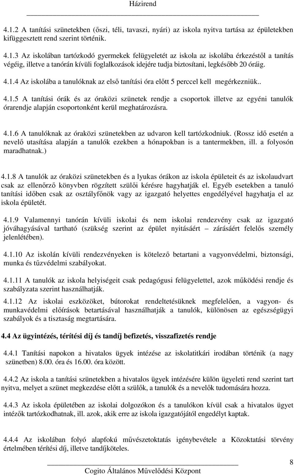 4.1.6 A tanulóknak az óraközi szünetekben az udvaron kell tartózkodniuk. (Rossz idő esetén a nevelő utasítása alapján a tanulók ezekben a hónapokban is a tantermekben, ill. a folyosón maradhatnak.) 4.