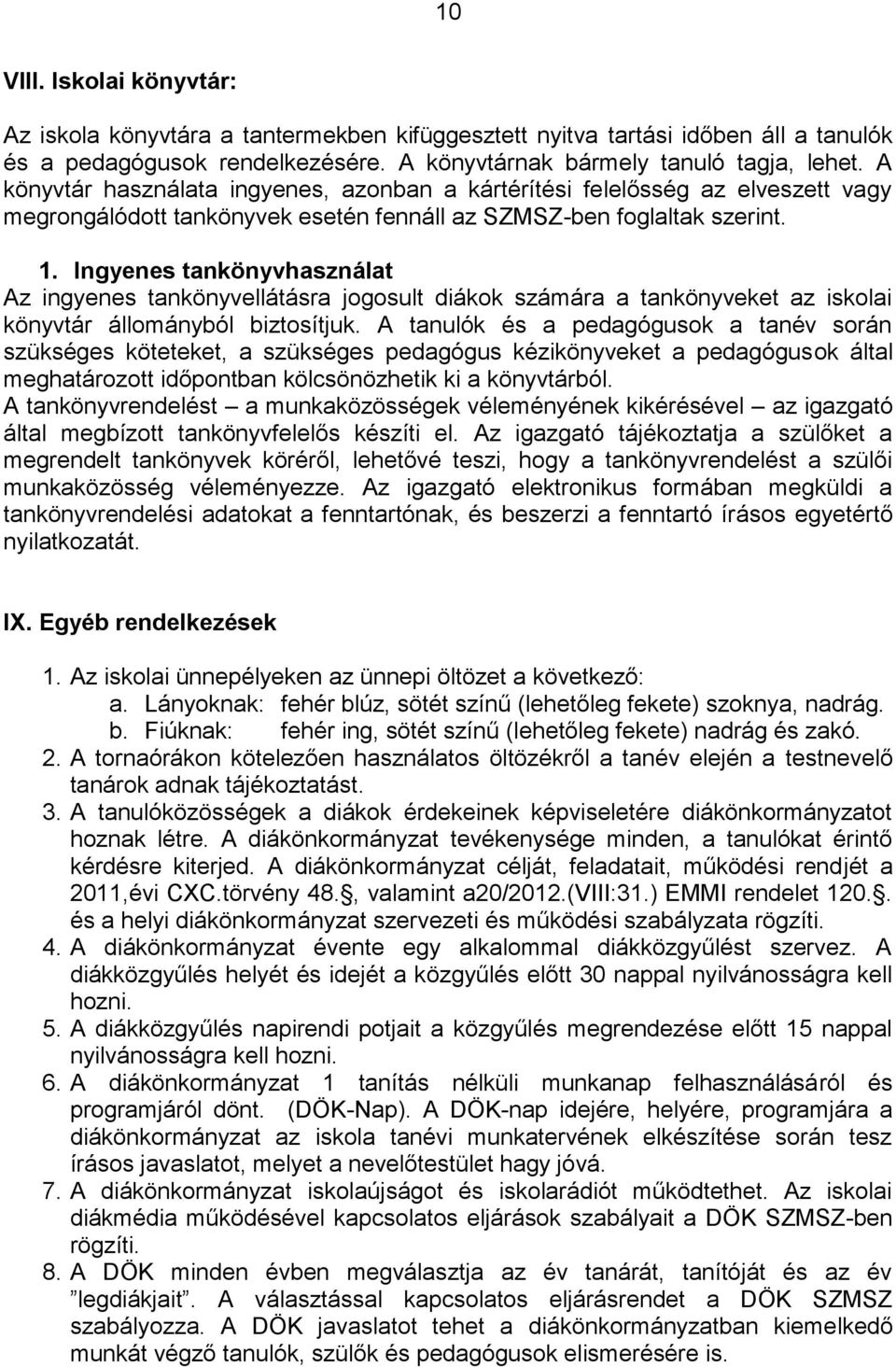 Ingyenes tankönyvhasználat Az ingyenes tankönyvellátásra jogosult diákok számára a tankönyveket az iskolai könyvtár állományból biztosítjuk.