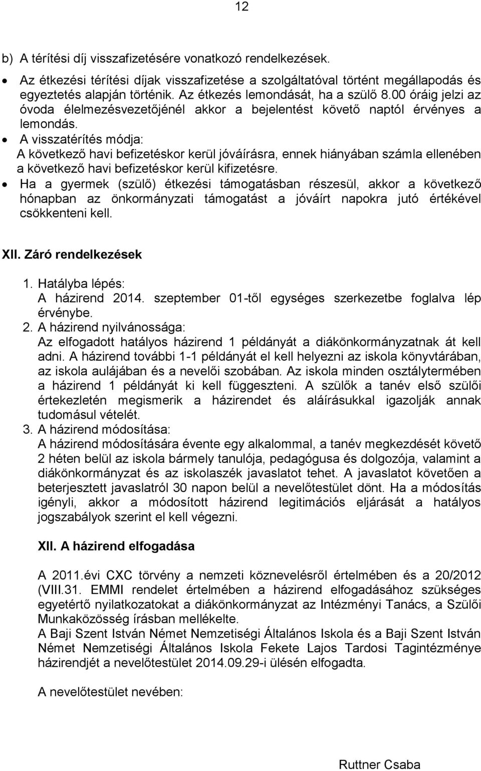 A visszatérítés módja: A következő havi befizetéskor kerül jóváírásra, ennek hiányában számla ellenében a következő havi befizetéskor kerül kifizetésre.