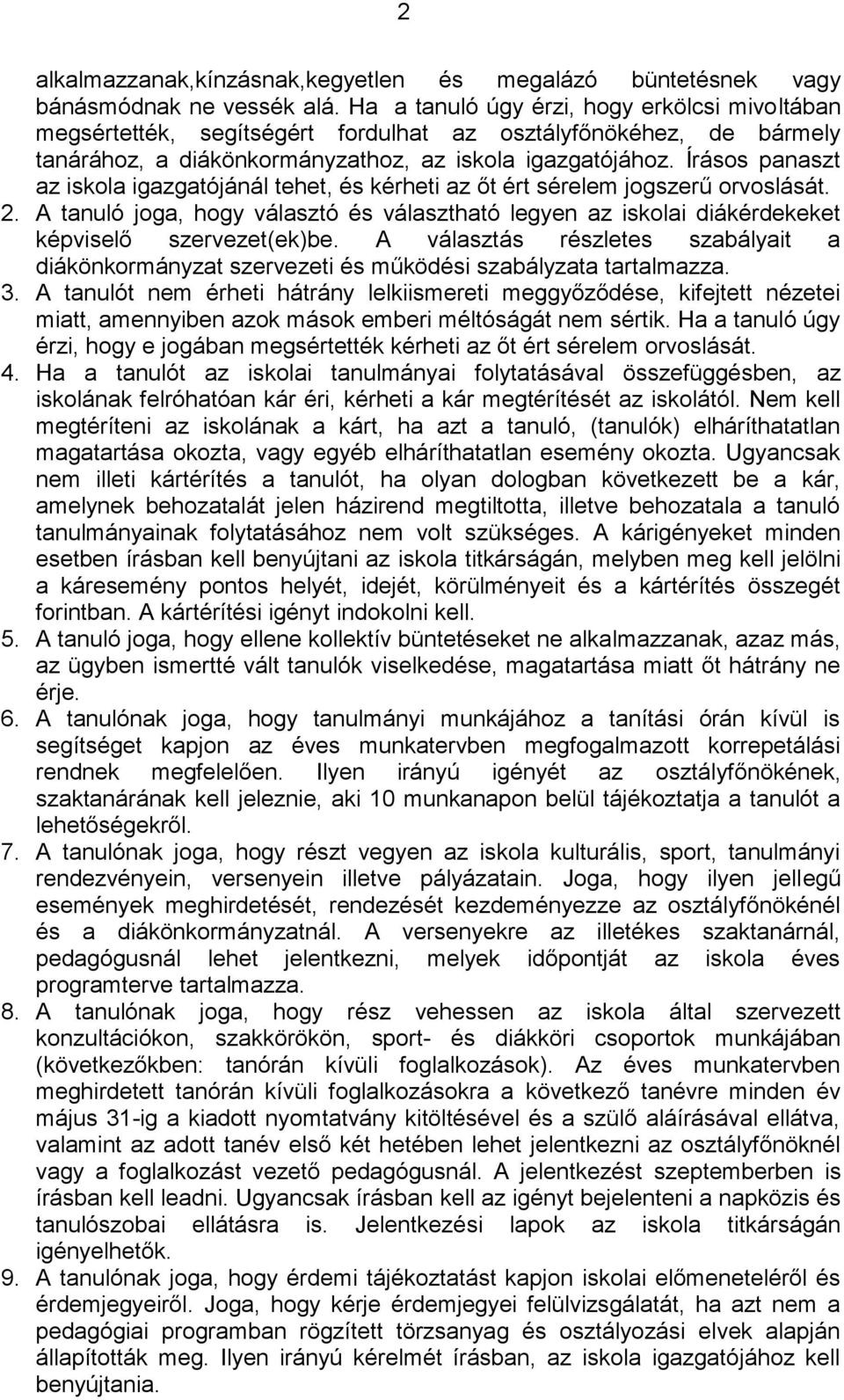 Írásos panaszt az iskola igazgatójánál tehet, és kérheti az őt ért sérelem jogszerű orvoslását. 2.