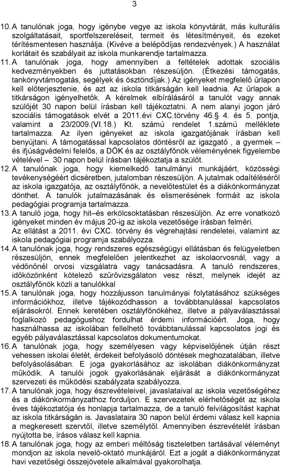 A tanulónak joga, hogy amennyiben a feltételek adottak szociális kedvezményekben és juttatásokban részesüljön. (Étkezési támogatás, tankönyvtámogatás, segélyek és ösztöndíjak.
