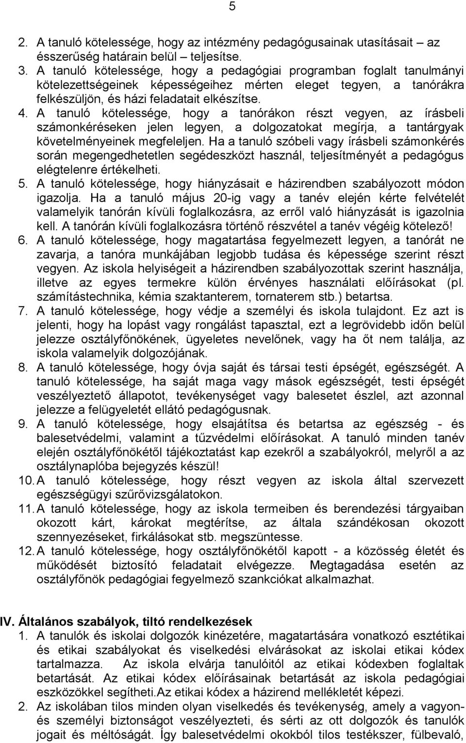 A tanuló kötelessége, hogy a tanórákon részt vegyen, az írásbeli számonkéréseken jelen legyen, a dolgozatokat megírja, a tantárgyak követelményeinek megfeleljen.
