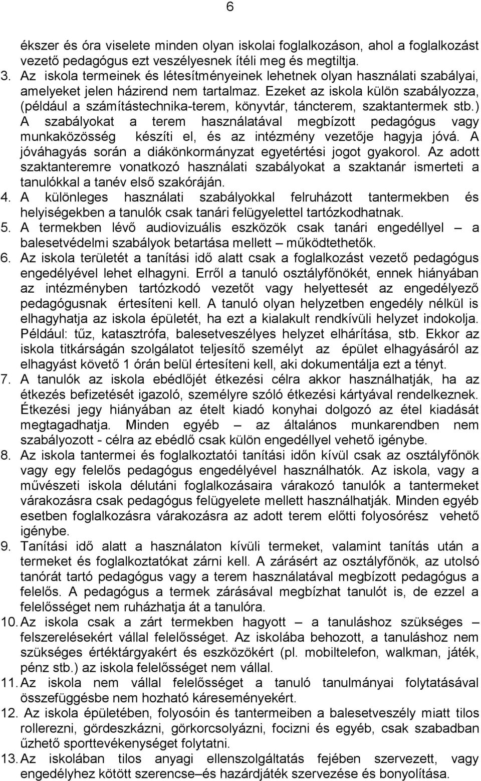 Ezeket az iskola külön szabályozza, (például a számítástechnika-terem, könyvtár, táncterem, szaktantermek stb.