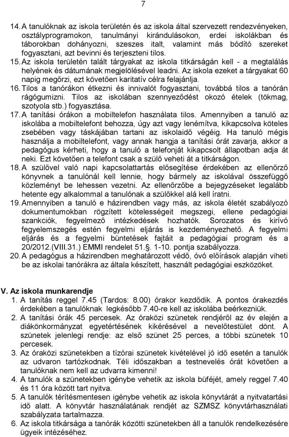 Az iskola ezeket a tárgyakat 60 napig megőrzi, ezt követően karitatív célra felajánlja. 16. Tilos a tanórákon étkezni és innivalót fogyasztani, továbbá tilos a tanórán rágógumizni.