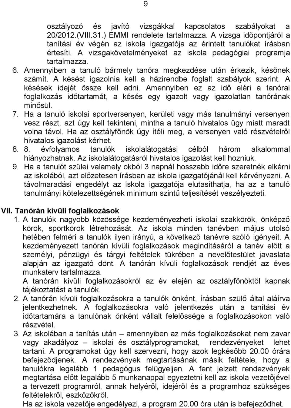 Amennyiben a tanuló bármely tanóra megkezdése után érkezik, későnek számít. A késést igazolnia kell a házirendbe foglalt szabályok szerint. A késések idejét össze kell adni.