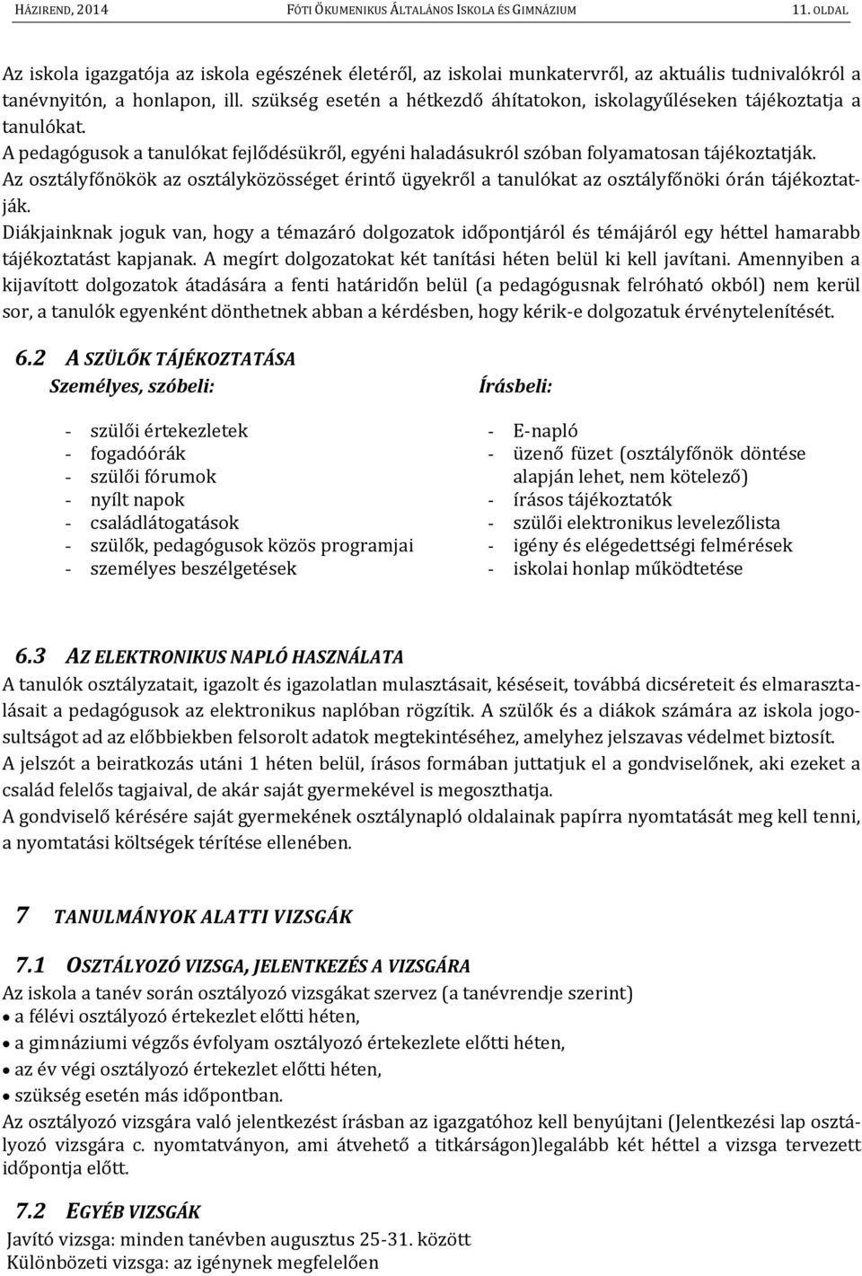 szükség esetén a hétkezdő áhítatokon, iskolagyűléseken tájékoztatja a tanulókat. A pedagógusok a tanulókat fejlődésükről, egyéni haladásukról szóban folyamatosan tájékoztatják.
