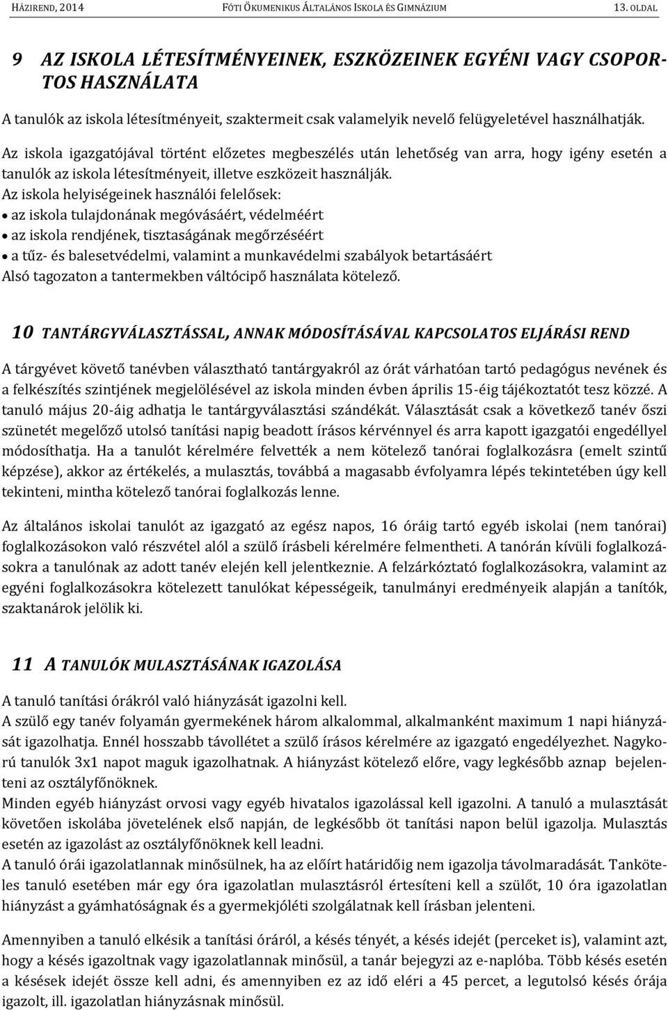 Az iskola igazgatójával történt előzetes megbeszélés után lehetőség van arra, hogy igény esetén a tanulók az iskola létesítményeit, illetve eszközeit használják.