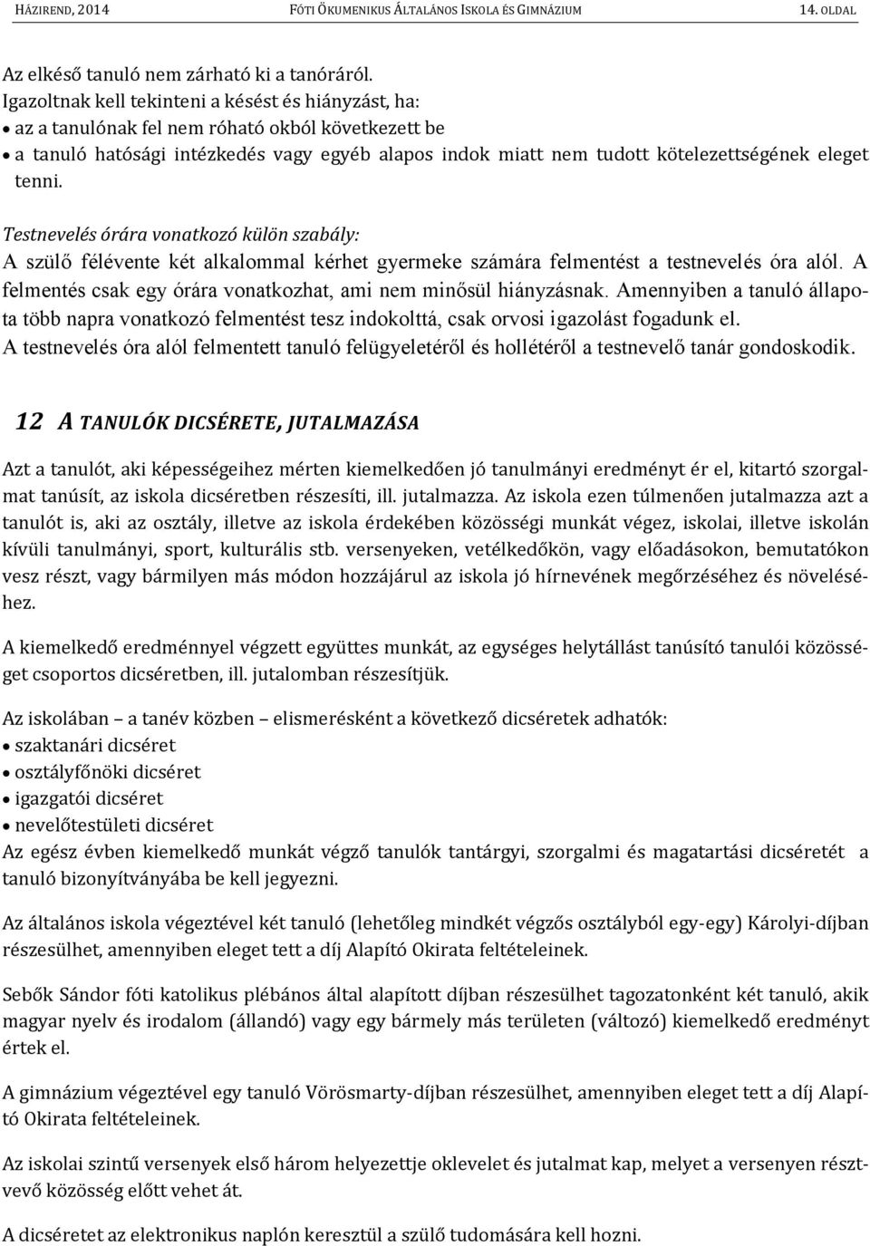 tenni. Testnevelés órára vonatkozó külön szabály: A szülő félévente két alkalommal kérhet gyermeke számára felmentést a testnevelés óra alól.
