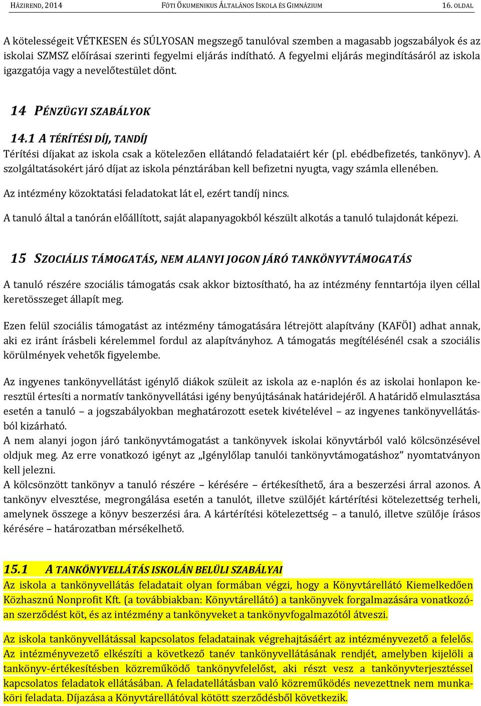 A fegyelmi eljárás megindításáról az iskola igazgatója vagy a nevelőtestület dönt. 14 PÉNZÜGYI SZABÁLYOK 14.