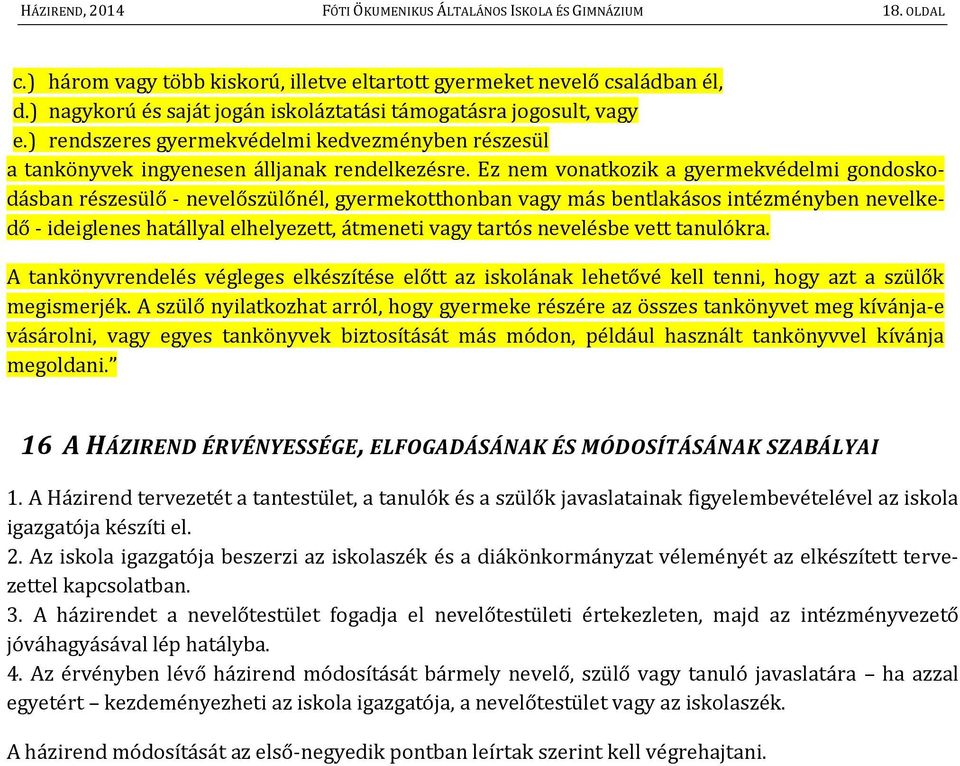 Ez nem vonatkozik a gyermekvédelmi gondoskodásban részesülő - nevelőszülőnél, gyermekotthonban vagy más bentlakásos intézményben nevelkedő - ideiglenes hatállyal elhelyezett, átmeneti vagy tartós