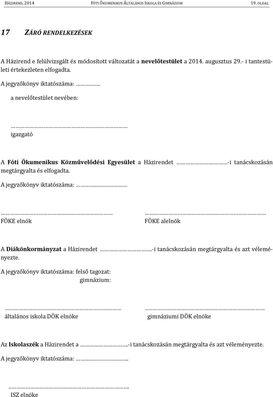 a nevelőtestület nevében: igazgató A Fóti Ökumenikus Közművelődési Egyesület a Házirendet -i tanácskozásán megtárgyalta és elfogadta.
