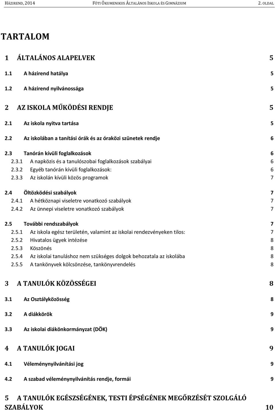 3.3 Az iskolán kívüli közös programok 7 2.4 Öltözködési szabályok 7 2.4.1 A hétköznapi viseletre vonatkozó szabályok 7 2.4.2 Az ünnepi viseletre vonatkozó szabályok 7 2.5 