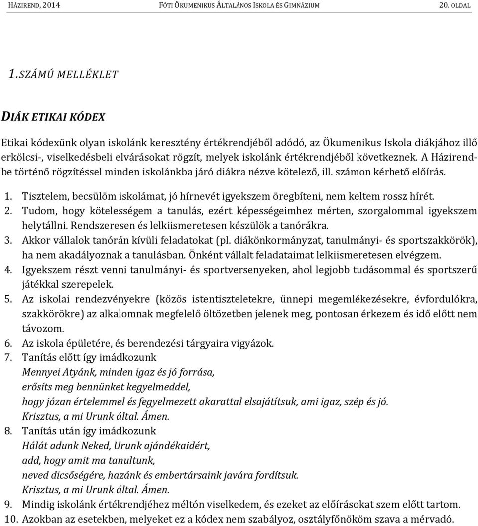 értékrendjéből következnek. A Házirendbe történő rögzítéssel minden iskolánkba járó diákra nézve kötelező, ill. számon kérhető előírás. 1.
