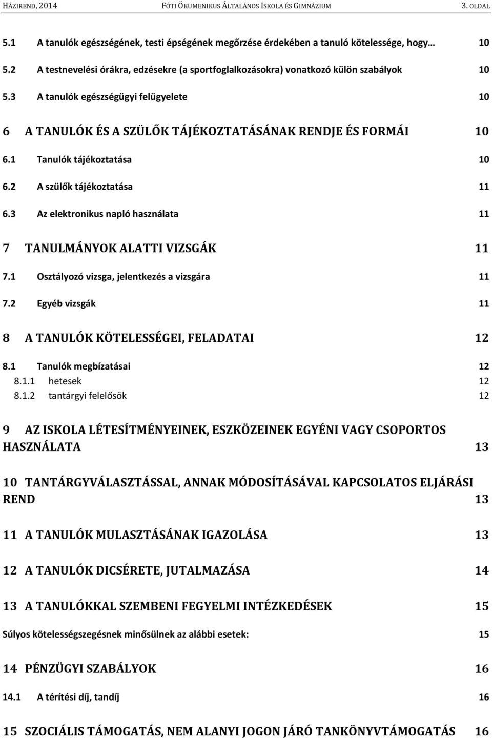 1 Tanulók tájékoztatása 10 6.2 A szülők tájékoztatása 11 6.3 Az elektronikus napló használata 11 7 TANULMÁNYOK ALATTI VIZSGÁK 11 7.1 Osztályozó vizsga, jelentkezés a vizsgára 11 7.