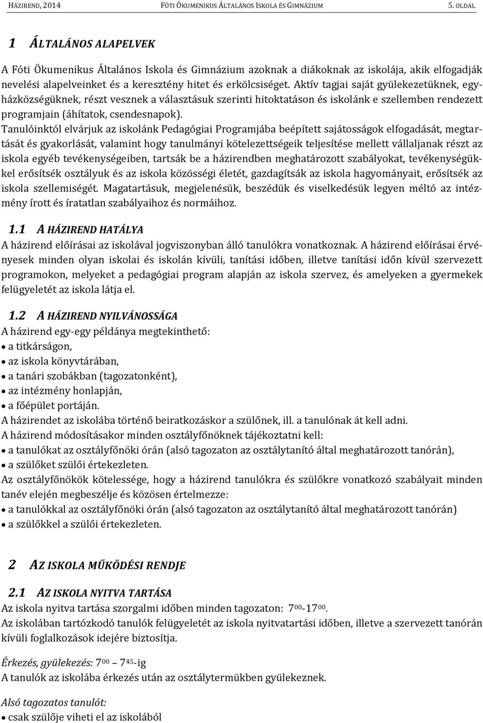 Aktív tagjai saját gyülekezetüknek, egyházközségüknek, részt vesznek a választásuk szerinti hitoktatáson és iskolánk e szellemben rendezett programjain (áhítatok, csendesnapok).