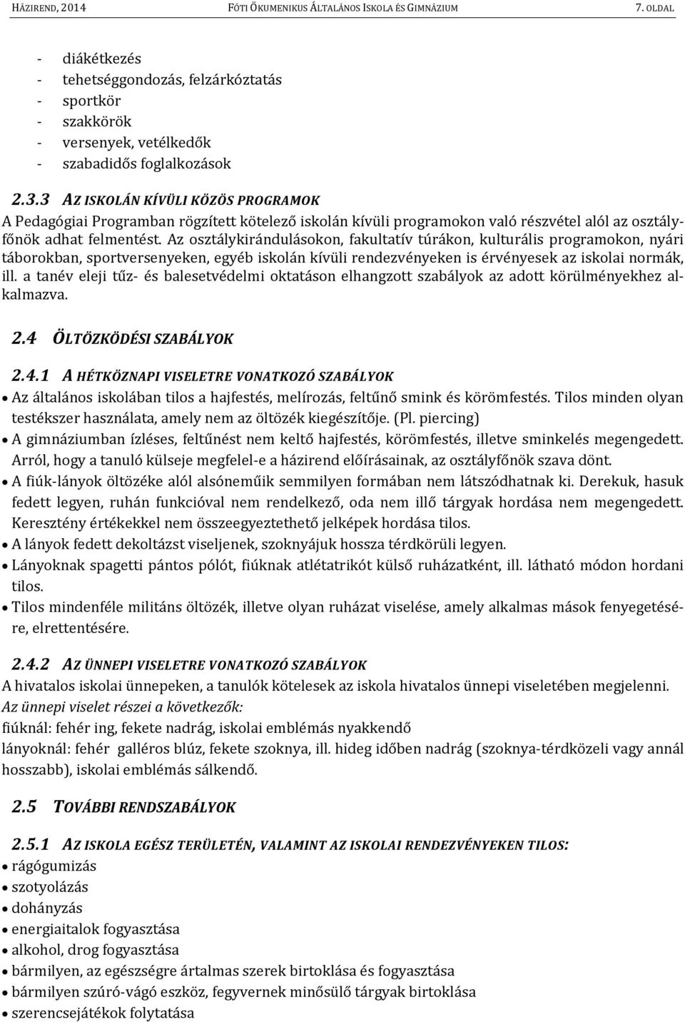 Az osztálykirándulásokon, fakultatív túrákon, kulturális programokon, nyári táborokban, sportversenyeken, egyéb iskolán kívüli rendezvényeken is érvényesek az iskolai normák, ill.