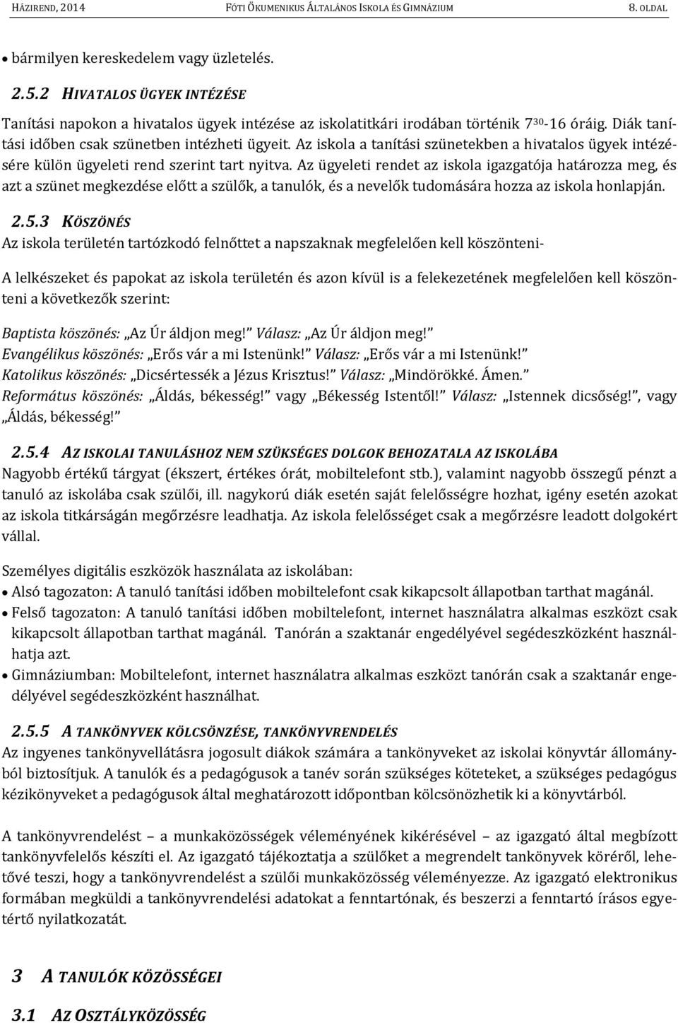 Az iskola a tanítási szünetekben a hivatalos ügyek intézésére külön ügyeleti rend szerint tart nyitva.