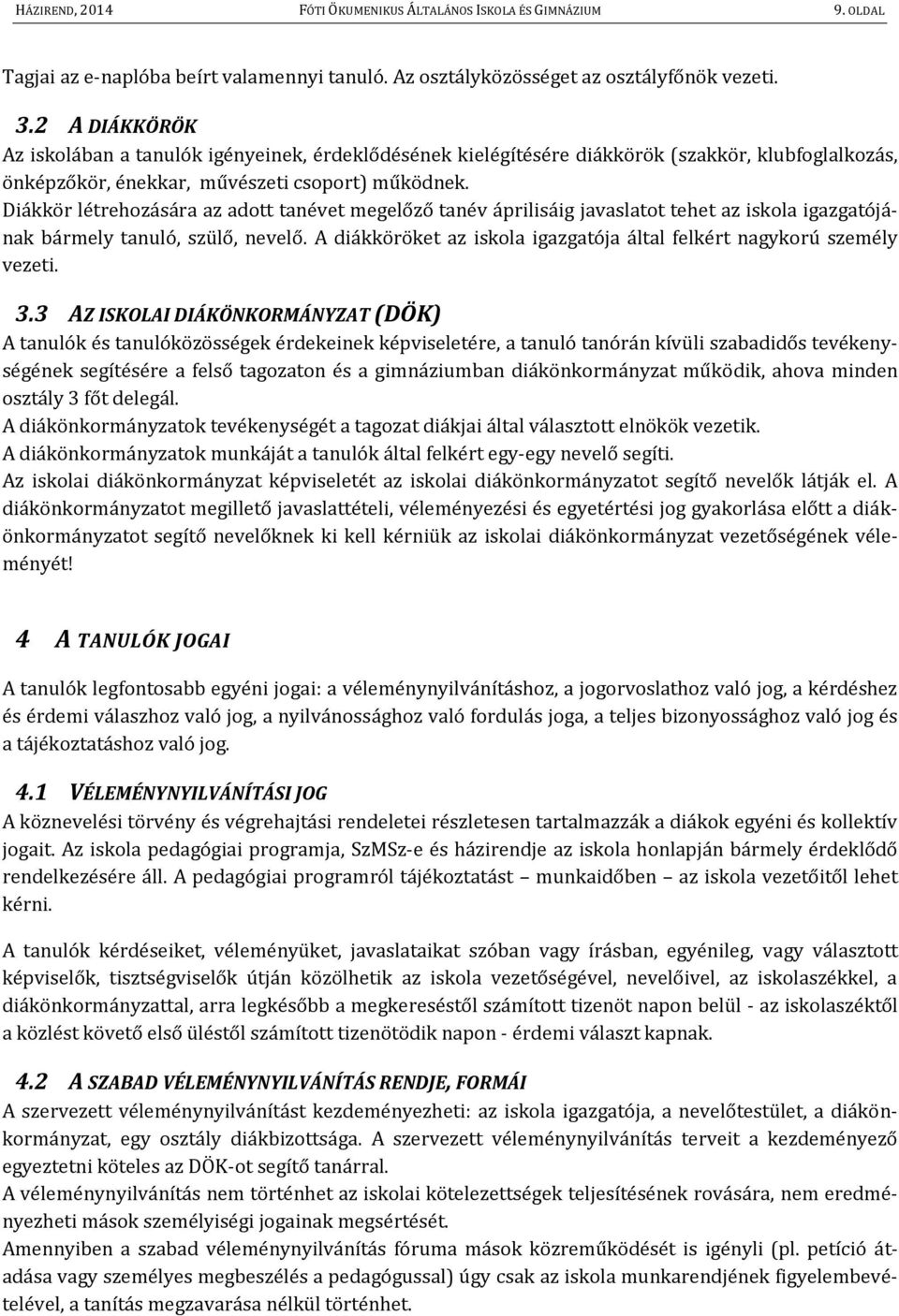 Diákkör létrehozására az adott tanévet megelőző tanév áprilisáig javaslatot tehet az iskola igazgatójának bármely tanuló, szülő, nevelő.
