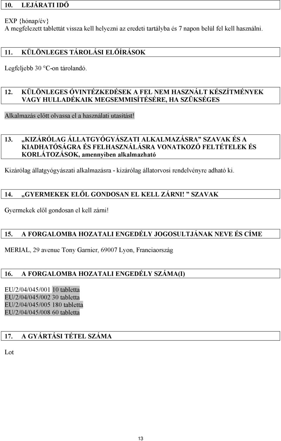 KIZÁRÓLAG ÁLLATGYÓGYÁSZATI ALKALMAZÁSRA SZAVAK ÉS A KIADHATÓSÁGRA ÉS FELHASZNÁLÁSRA VONATKOZÓ FELTÉTELEK ÉS KORLÁTOZÁSOK, amennyiben alkalmazható Kizárólag állatgyógyászati alkalmazásra - kizárólag