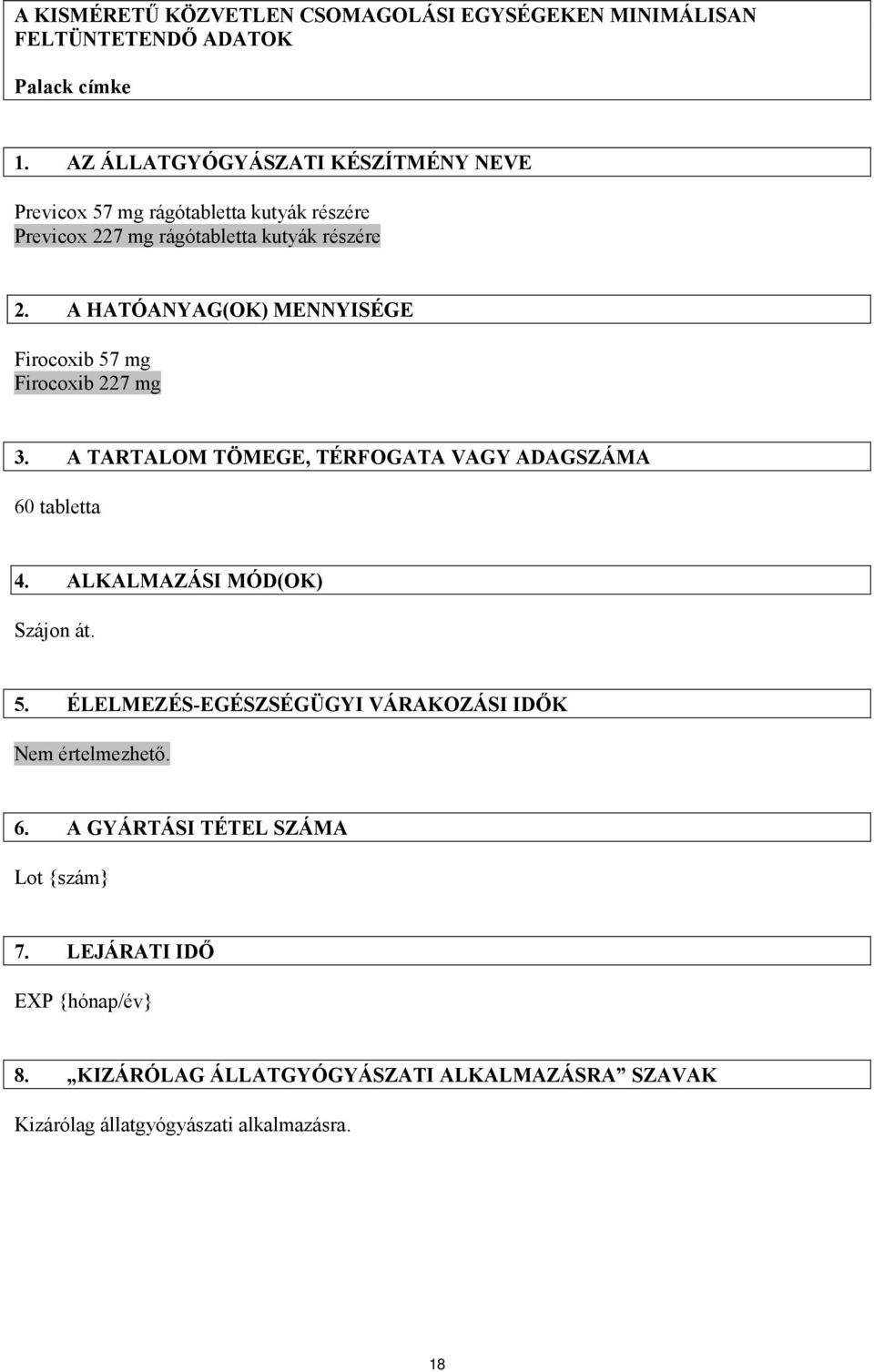 A HATÓANYAG(OK) MENNYISÉGE Firocoxib 57 mg Firocoxib 227 mg 3. A TARTALOM TÖMEGE, TÉRFOGATA VAGY ADAGSZÁMA 60 tabletta 4.