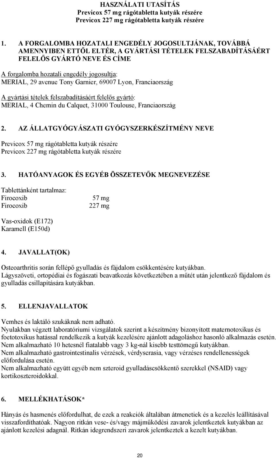 avenue Tony Garnier, 69007 Lyon, Franciaország A gyártási tételek felszabadításáért felelős gyártó: MERIAL, 4 Chemin du Calquet, 31000 Toulouse, Franciaország 2.