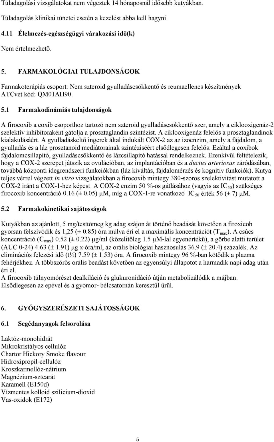 5.1 Farmakodinámiás tulajdonságok A firocoxib a coxib csoporthoz tartozó nem szteroid gyulladáscsökkentő szer, amely a ciklooxigenáz-2 szelektív inhibitoraként gátolja a prosztaglandin szintézist.