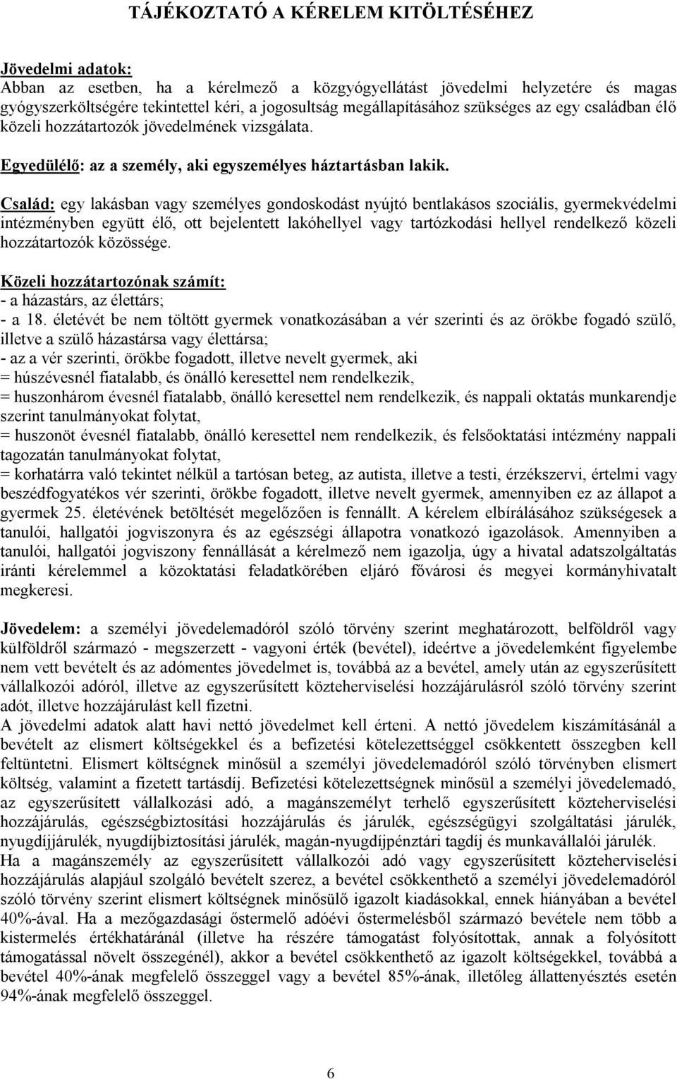 Család: egy lakásban vagy személyes gondoskodást nyújtó bentlakásos szociális, gyermekvédelmi intézményben együtt élő, ott bejelentett lakóhellyel vagy tartózkodási hellyel rendelkező közeli