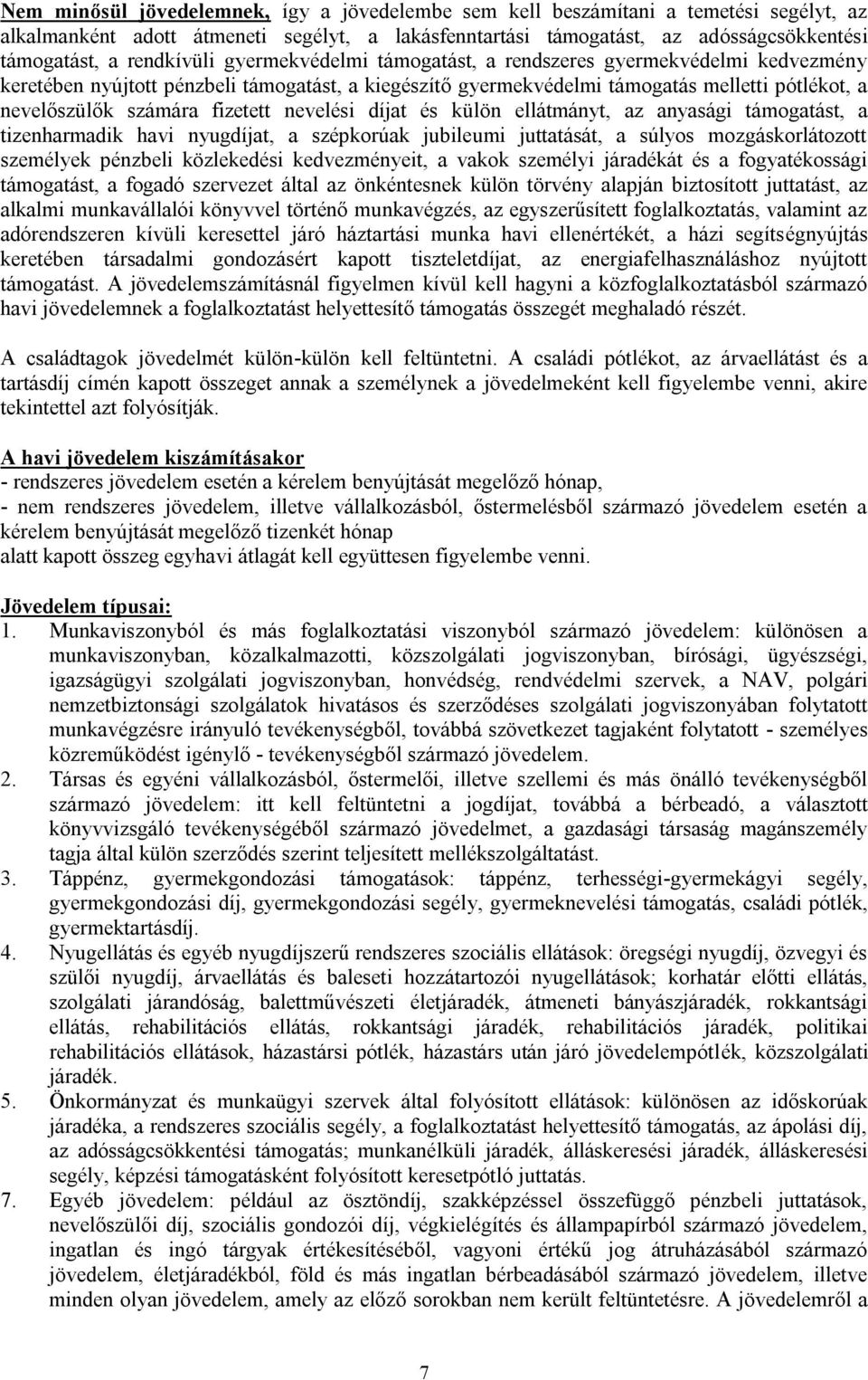 fizetett nevelési díjat és külön ellátmányt, az anyasági támogatást, a tizenharmadik havi nyugdíjat, a szépkorúak jubileumi juttatását, a súlyos mozgáskorlátozott személyek pénzbeli közlekedési