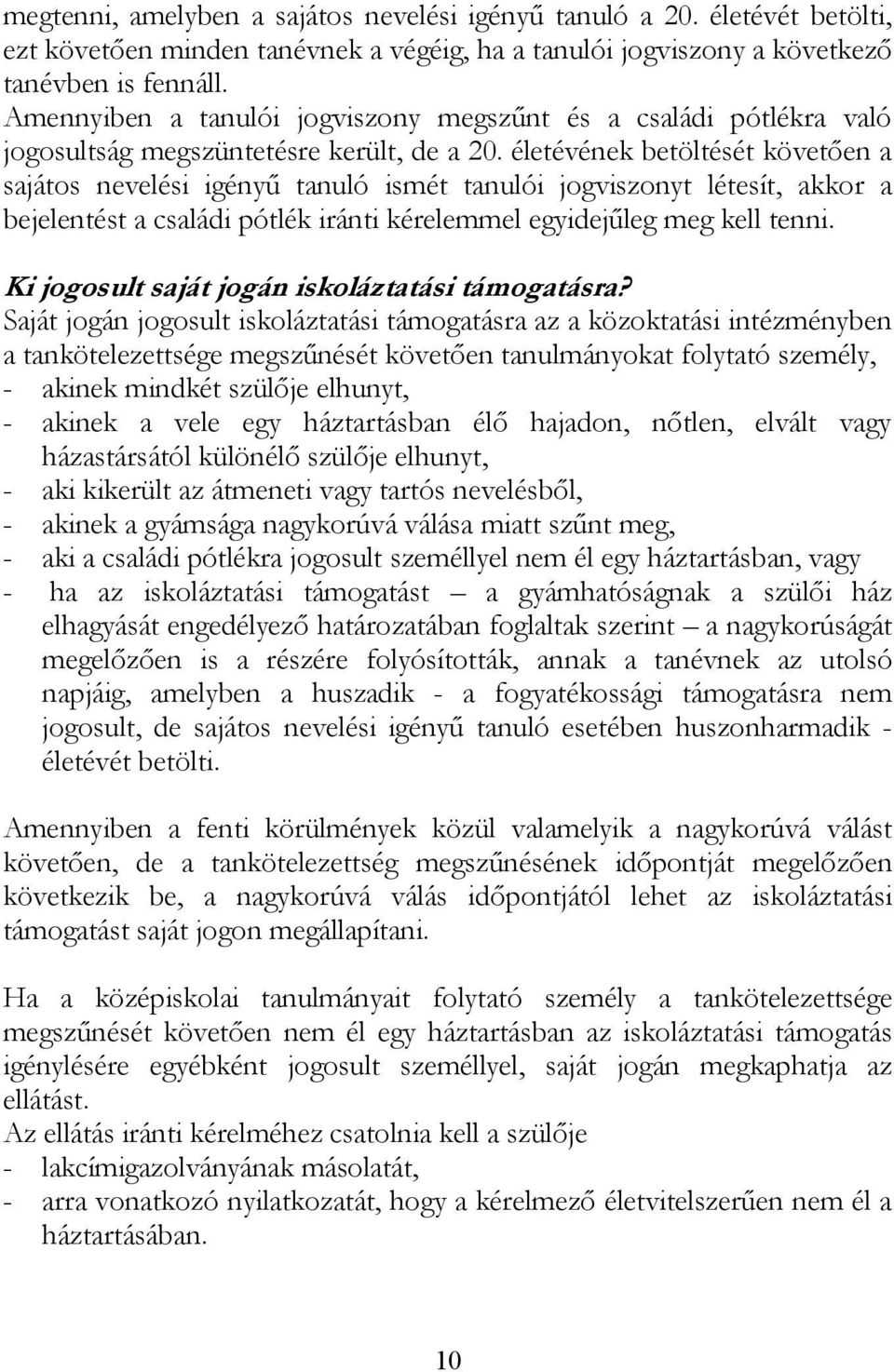 életévének betöltését követően a sajátos nevelési igényű tanuló ismét tanulói jogviszonyt létesít, akkor a bejelentést a családi pótlék iránti kérelemmel egyidejűleg meg kell tenni.