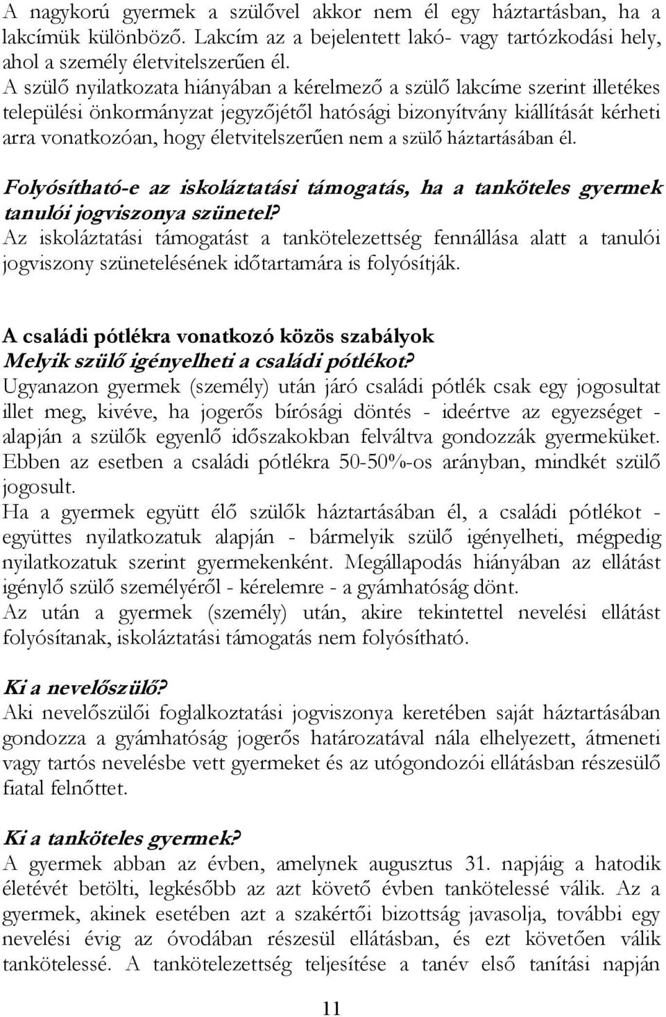 a szülő háztartásában él. Folyósítható-e az iskoláztatási támogatás, ha a tanköteles gyermek tanulói jogviszonya szünetel?