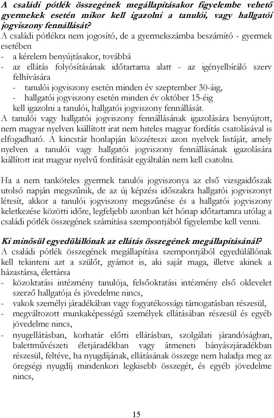 tanulói jogviszony esetén minden év szeptember 30-áig, - hallgatói jogviszony esetén minden év október 15-éig kell igazolni a tanulói, hallgatói jogviszony fennállását.
