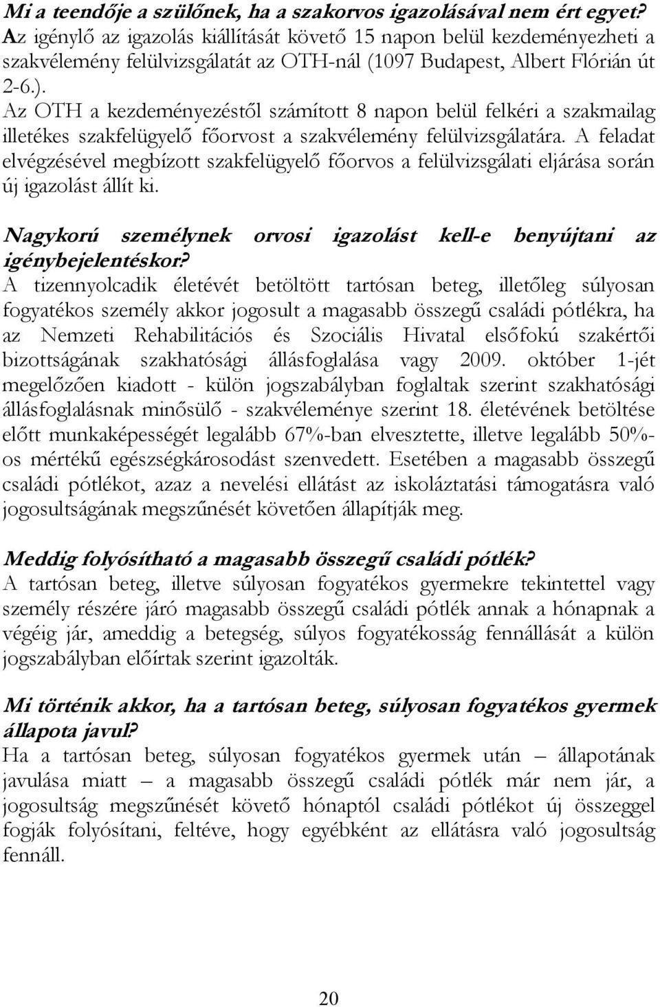 Az OTH a kezdeményezéstől számított 8 napon belül felkéri a szakmailag illetékes szakfelügyelő főorvost a szakvélemény felülvizsgálatára.