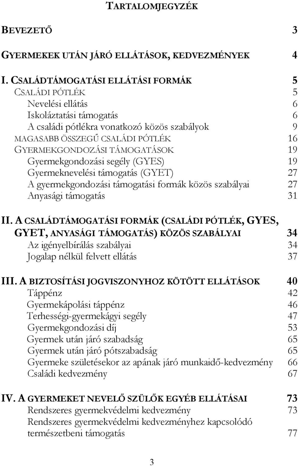 TÁMOGATÁSOK 19 Gyermekgondozási segély (GYES) 19 Gyermeknevelési támogatás (GYET) 27 A gyermekgondozási támogatási formák közös szabályai 27 Anyasági támogatás 31 II.
