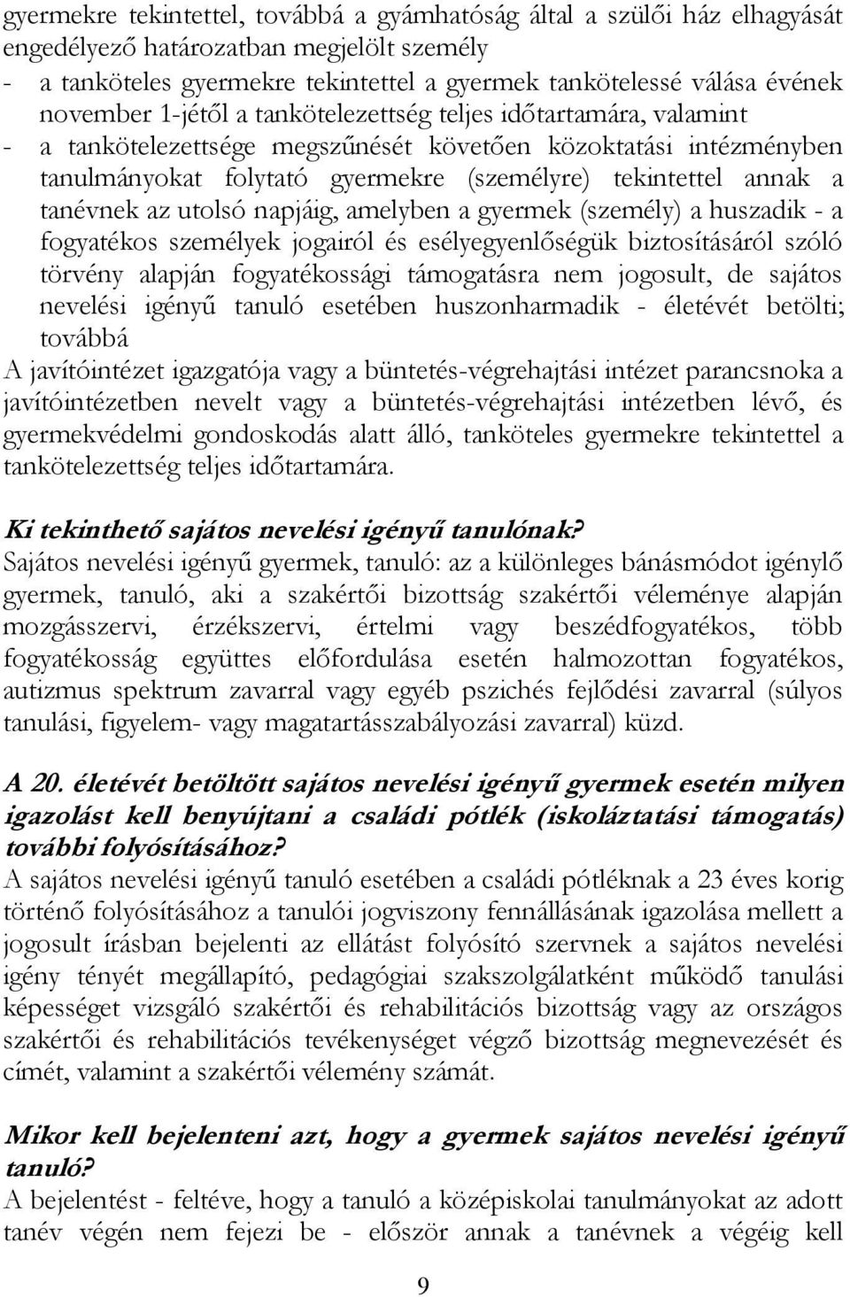 tanévnek az utolsó napjáig, amelyben a gyermek (személy) a huszadik - a fogyatékos személyek jogairól és esélyegyenlőségük biztosításáról szóló törvény alapján fogyatékossági támogatásra nem