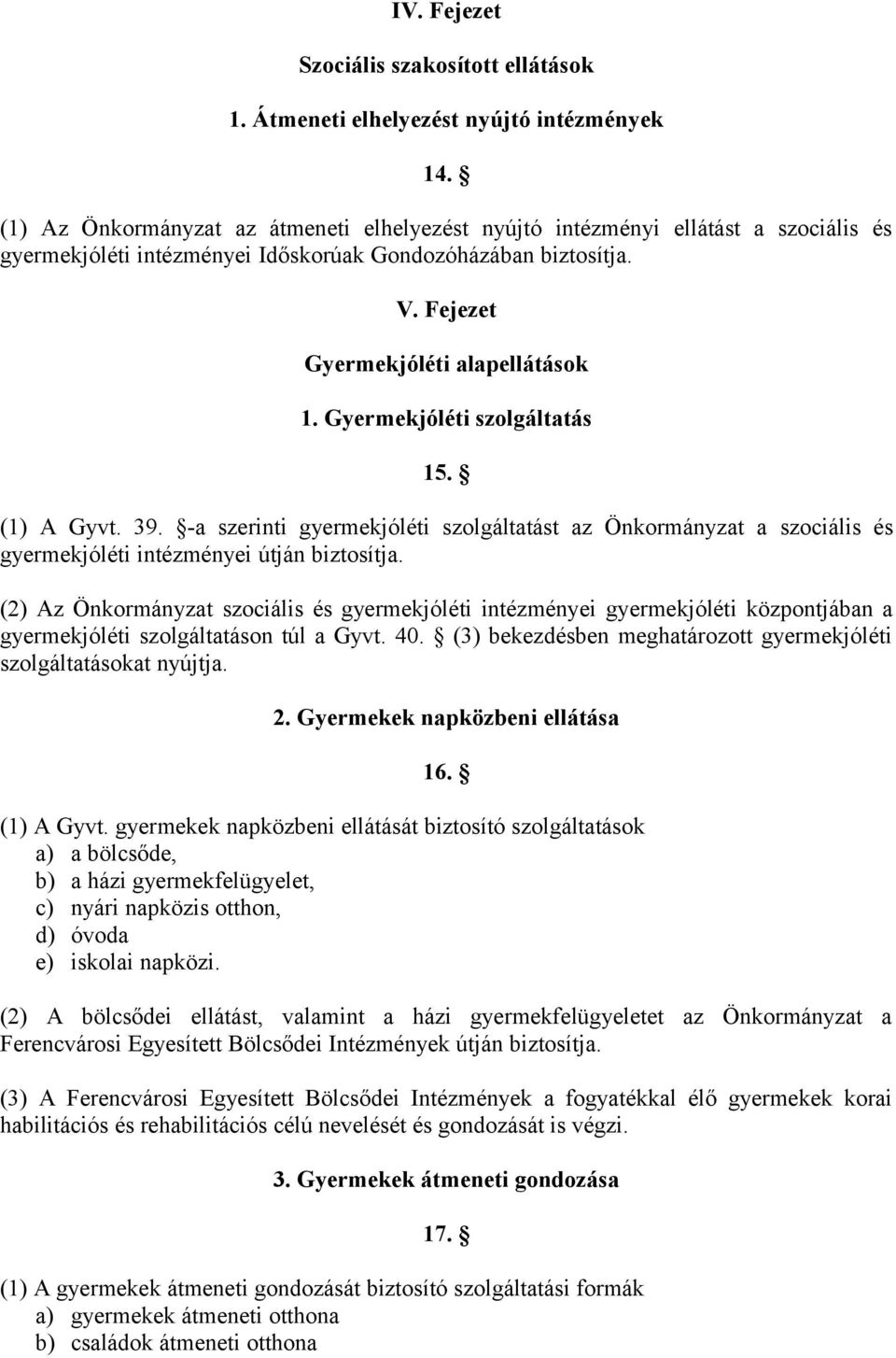 Gyermekjóléti szolgáltatás 15. (1) A Gyvt. 39. -a szerinti gyermekjóléti szolgáltatást az Önkormányzat a szociális és gyermekjóléti intézményei útján biztosítja.