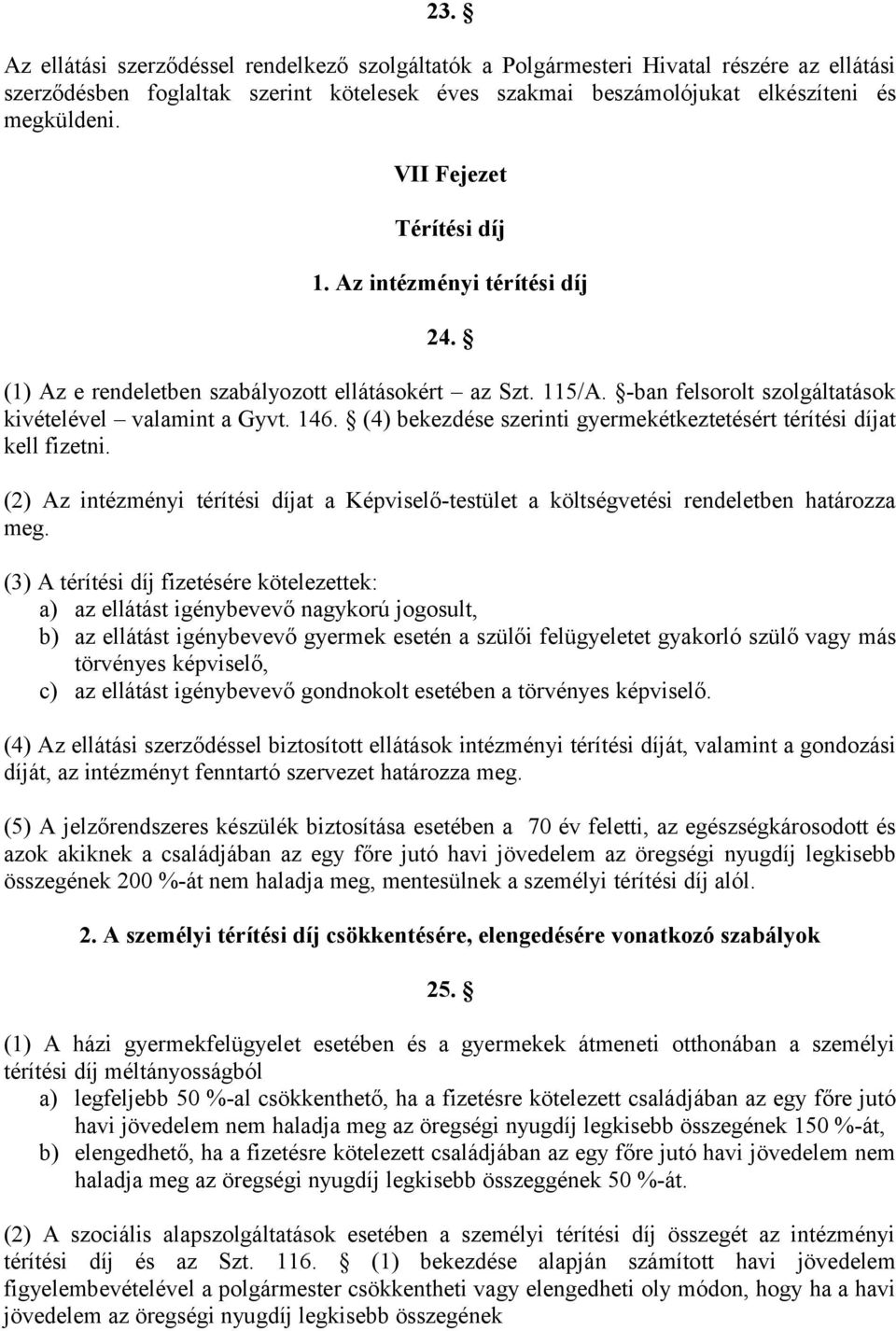 (4) bekezdése szerinti gyermekétkeztetésért térítési díjat kell fizetni. (2) Az intézményi térítési díjat a Képviselő-testület a költségvetési rendeletben határozza meg.