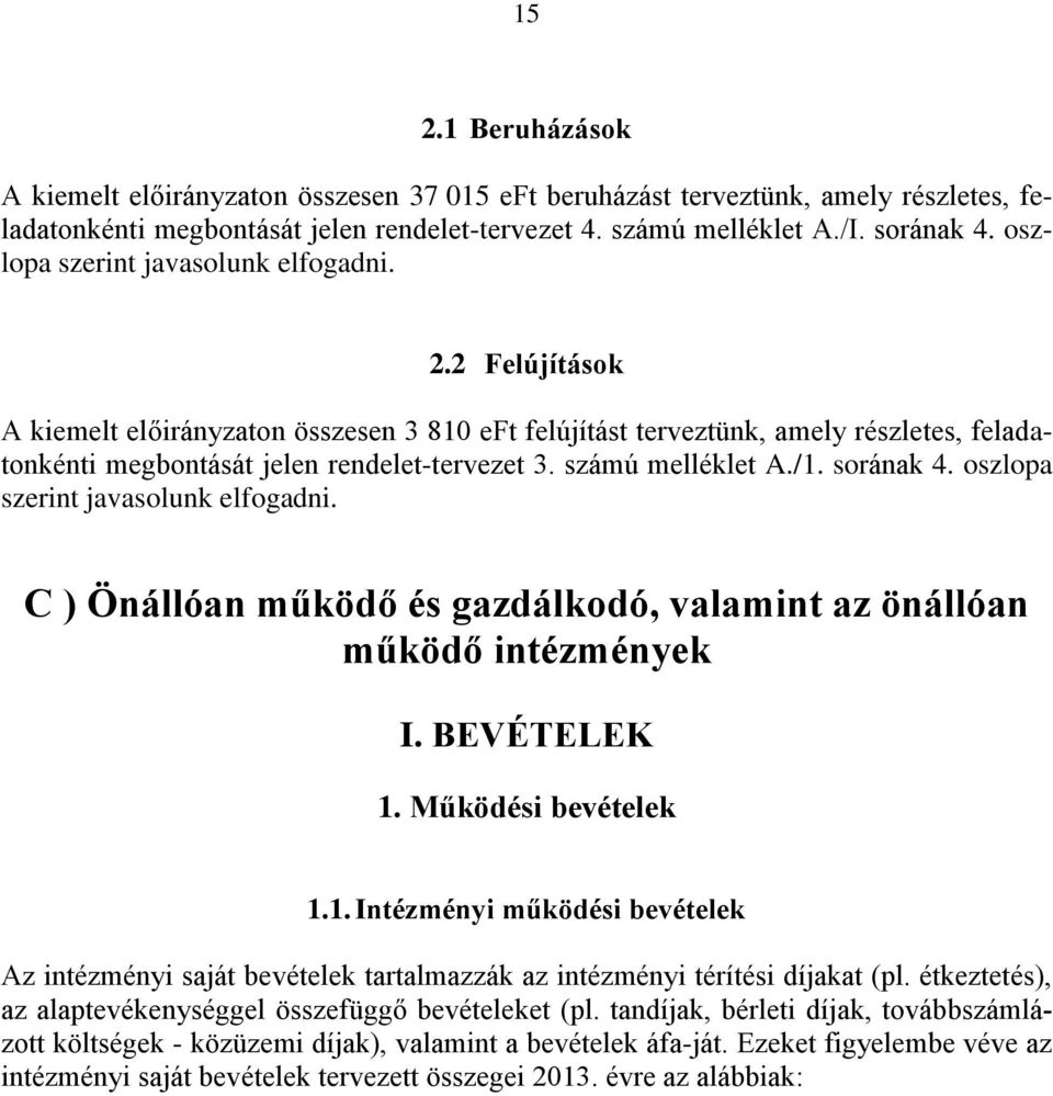 számú melléklet A./1. sorának 4. oszlopa szerint javasolunk elfogadni. C ) Önállóan működő és gazdálkodó, valamint az önállóan működő intézmények I. BEVÉTELEK 1. Működési bevételek 1.1. Intézményi működési bevételek Az intézményi saját bevételek tartalmazzák az intézményi térítési díjakat (pl.