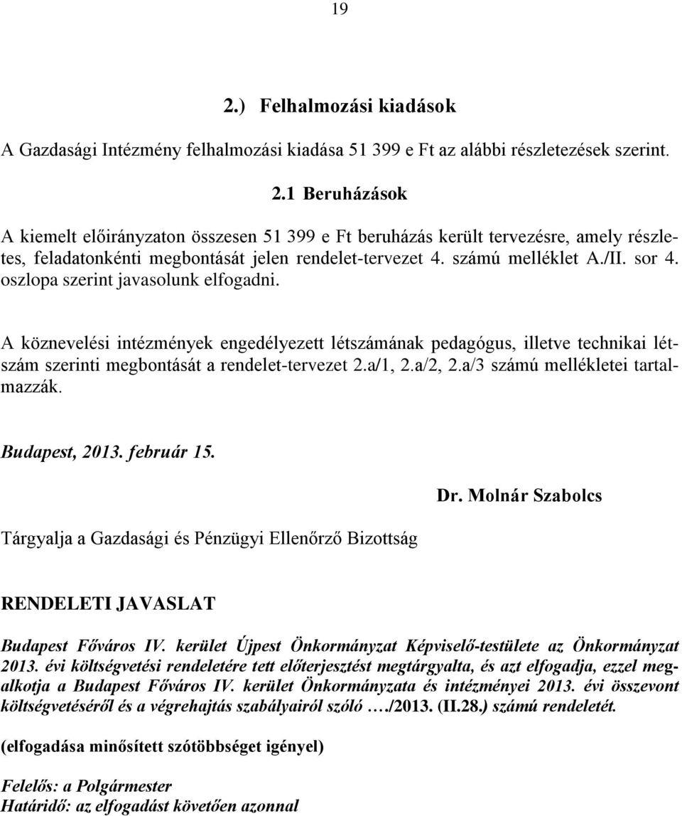 a/1, 2.a/2, 2.a/3 számú mellékletei tartalmazzák. Budapest, 2013. február 15. Tárgyalja a Gazdasági és Pénzügyi Ellenőrző Bizottság Dr. Molnár Szabolcs RENDELETI JAVASLAT Budapest Főváros IV.