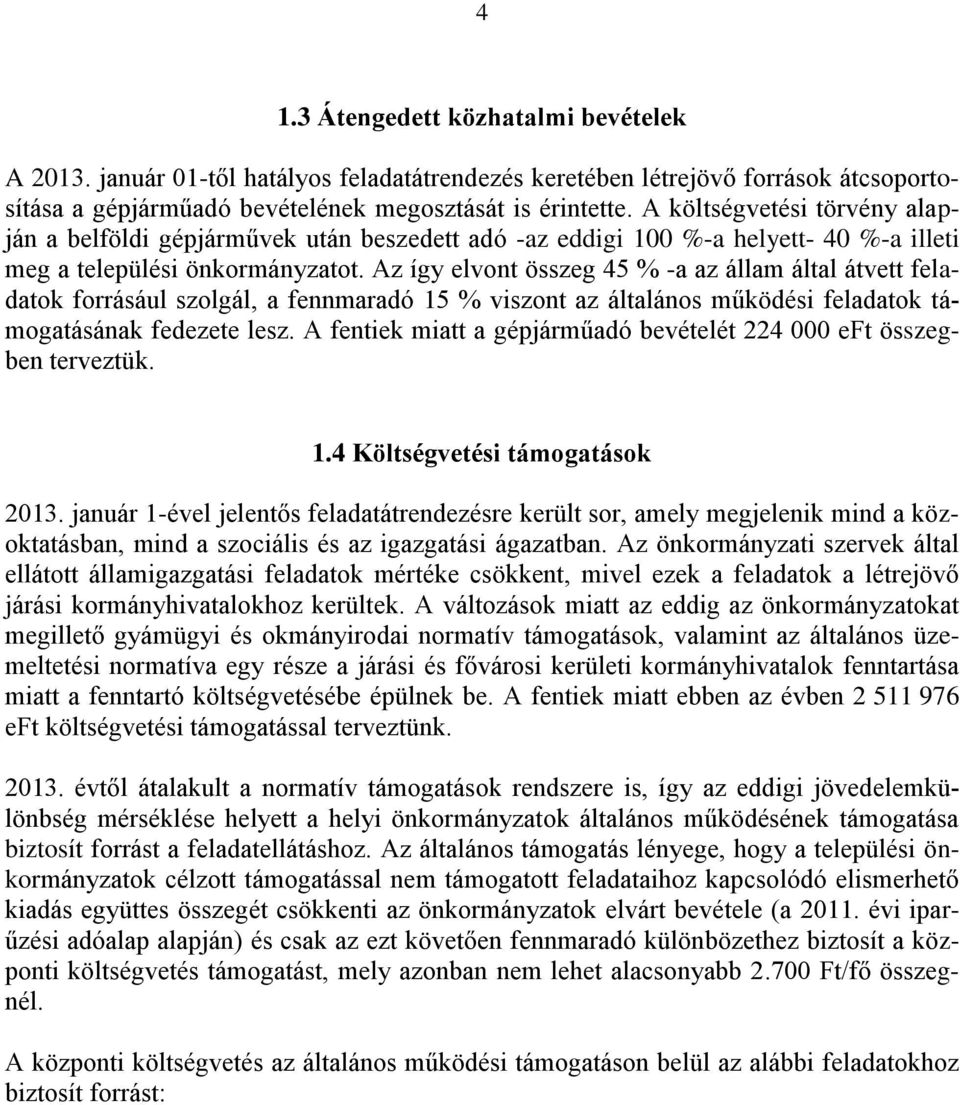 Az így elvont összeg 45 % -a az állam által átvett feladatok forrásául szolgál, a fennmaradó 15 % viszont az általános működési feladatok támogatásának fedezete lesz.