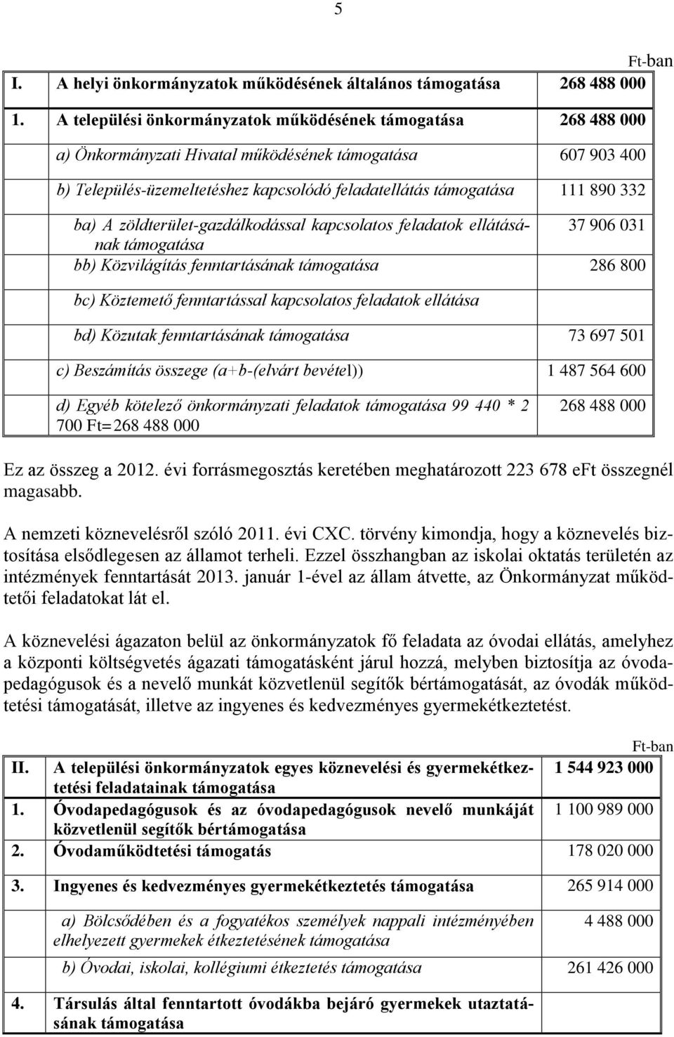ba) A zöldterület-gazdálkodással kapcsolatos feladatok ellátásának támogatása 37 906 031 bb) Közvilágítás fenntartásának támogatása 286 800 bc) Köztemető fenntartással kapcsolatos feladatok ellátása