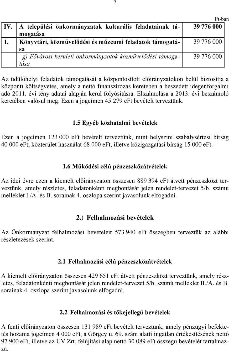központosított előirányzatokon belül biztosítja a központi költségvetés, amely a nettó finanszírozás keretében a beszedett idegenforgalmi adó 2011. évi tény adatai alapján kerül folyósításra.