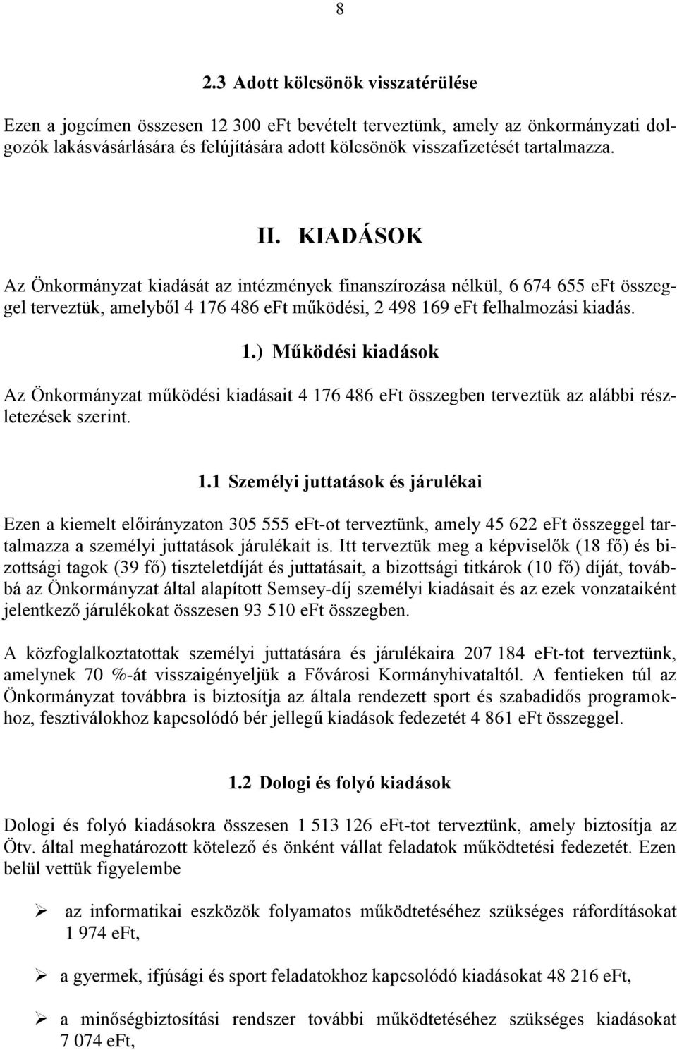 6 486 eft működési, 2 498 169 eft felhalmozási kiadás. 1.) Működési kiadások Az Önkormányzat működési kiadásait 4 176 486 eft összegben terveztük az alábbi részletezések szerint. 1.1 Személyi juttatások és járulékai Ezen a kiemelt előirányzaton 305 555 eft-ot terveztünk, amely 45 622 eft összeggel tartalmazza a személyi juttatások járulékait is.