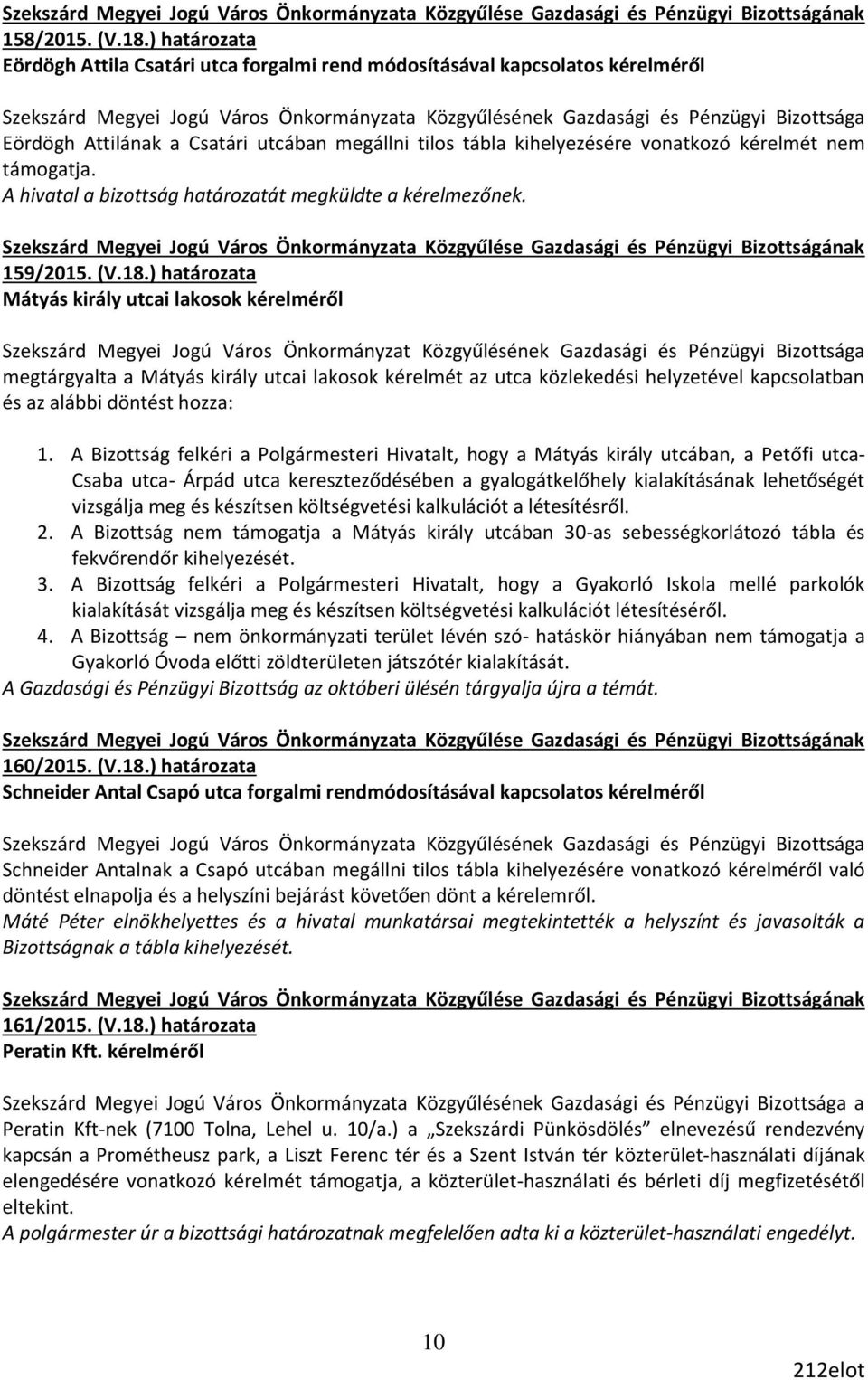 utcában megállni tilos tábla kihelyezésére vonatkozó kérelmét nem támogatja. A hivatal a bizottság határozatát megküldte a kérelmezőnek. 159/2015. (V.18.