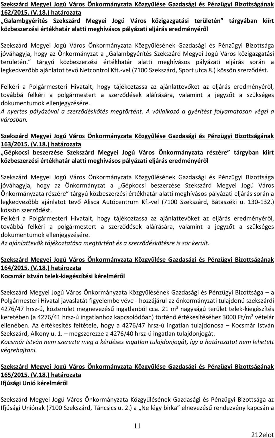Önkormányzata Közgyűlésének Gazdasági és Pénzügyi Bizottsága jóváhagyja, hogy az Önkormányzat a Galambgyérítés Szekszárd Megyei Jogú Város közigazgatási területén.
